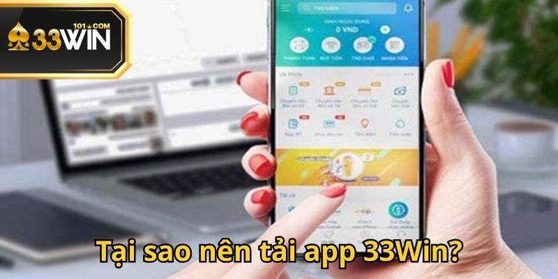 Tải app 33Win mang đến người dùng trải nghiệm linh hoạt và thuận tiện hơn